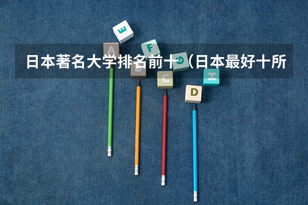日本著名大学排名前十(日本最好十所大学?)