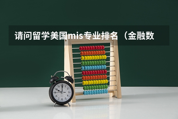 请问留学美国mis专业排名(金融数学专业大学排名)