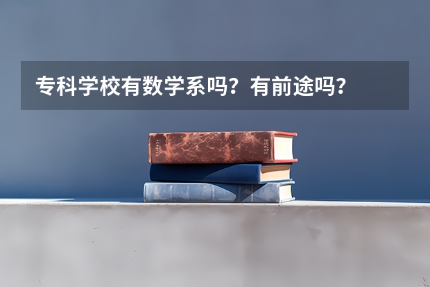 专科学校有数学系吗？有前途吗？