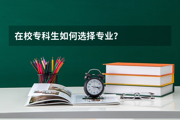 在校专科生如何选择专业？
