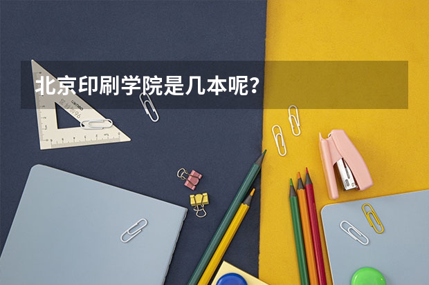 北京印刷学院是几本呢?