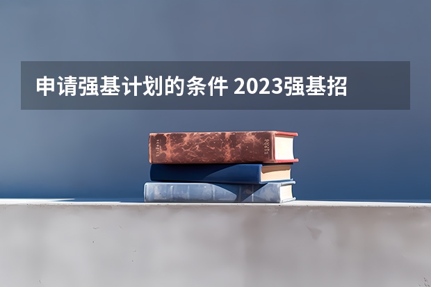 申请强基计划的条件 2023强基招生政策