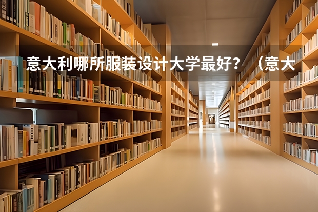 意大利哪所服装设计大学最好?(意大利米兰理工大学世界排名)