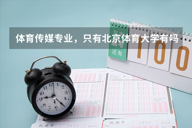 体育传媒专业,只有北京体育大学有吗?体育新闻专业又是什么?哪些大学有?
