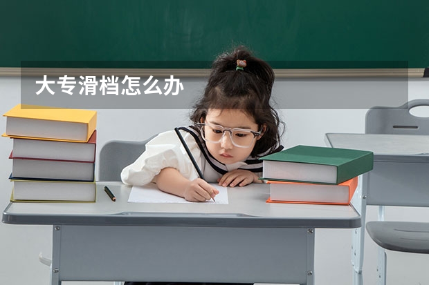 大专滑档怎么办