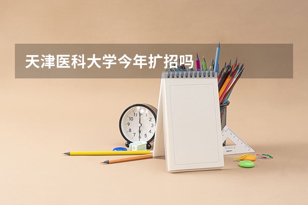 天津医科大学今年扩招吗