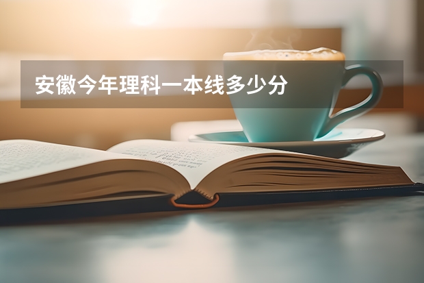 安徽今年理科一本线多少分