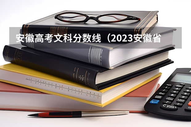安徽高考文科分数线（2023安徽省文科分数线）