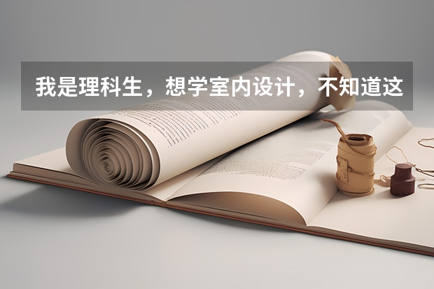 我是理科生，想学室内设计，不知道这个专业如何，今年高考分数只能够上个三本