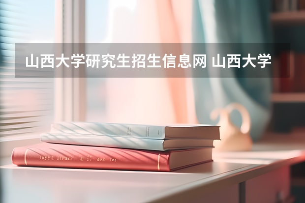 山西大学研究生招生信息网 山西大学研究生招生办电话