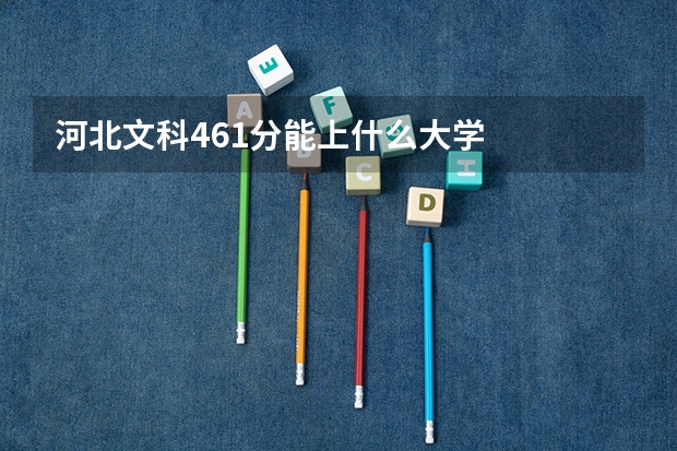 河北文科461分能上什么大学
