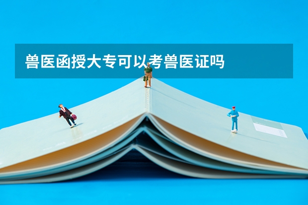 兽医函授大专可以考兽医证吗