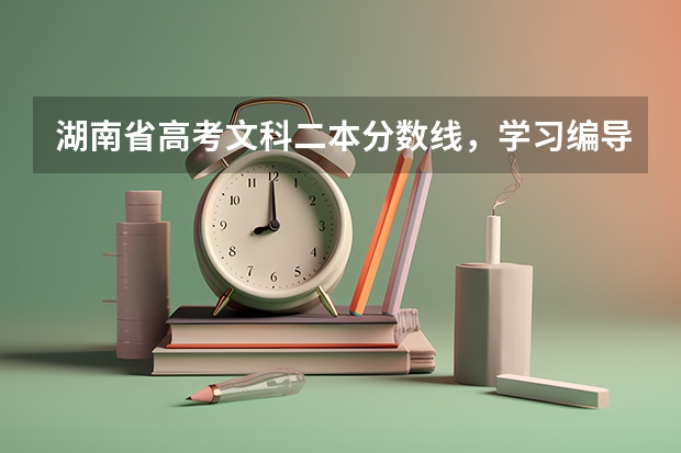 湖南省高考文科二本分数线,学习编导专业,过二本线,专业需要多少分?文化分数线需要多少分?