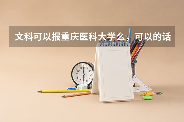 文科可以报重庆医科大学么,可以的话什么专业好呢?