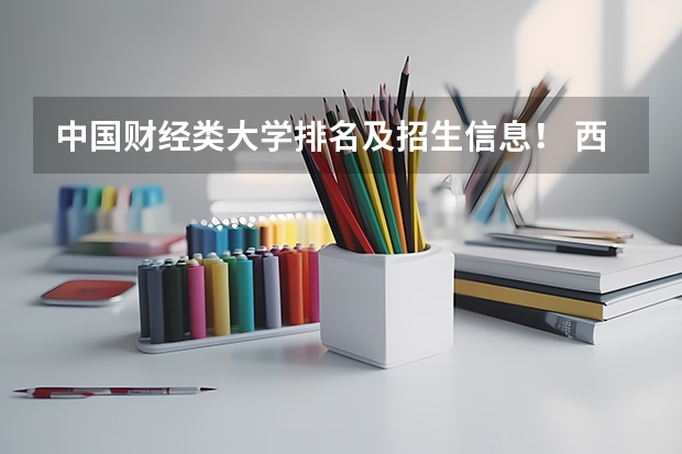 中国财经类大学排名及招生信息！ 西安财经大学是985还是211？
