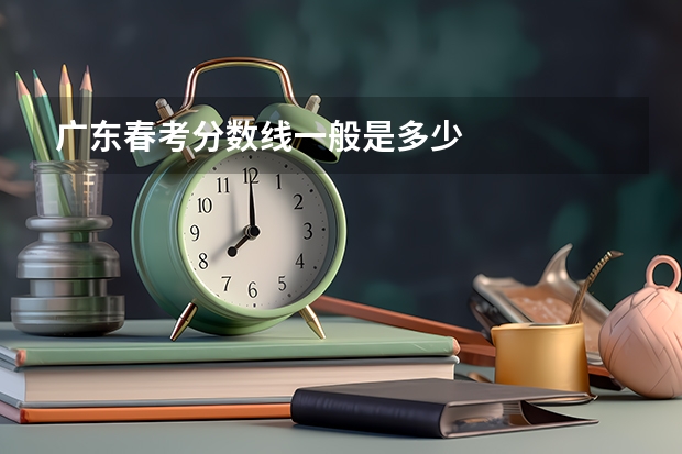 广东春考分数线一般是多少