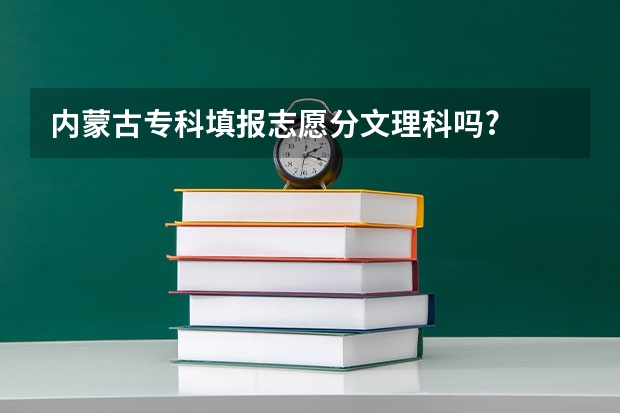 内蒙古专科填报志愿分文理科吗?