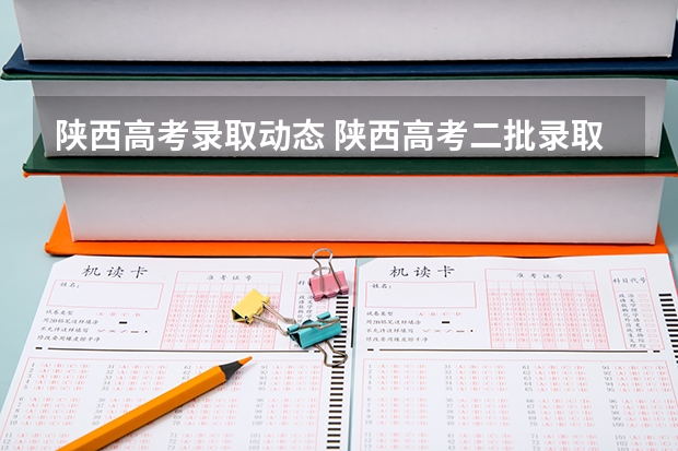 陕西高考录取动态 陕西高考二批录取结果什么时候公布