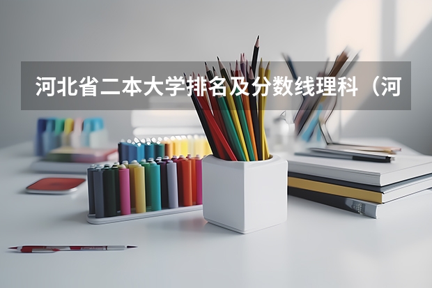 河北省二本大学排名及分数线理科（河北省内民办本科大学排名）