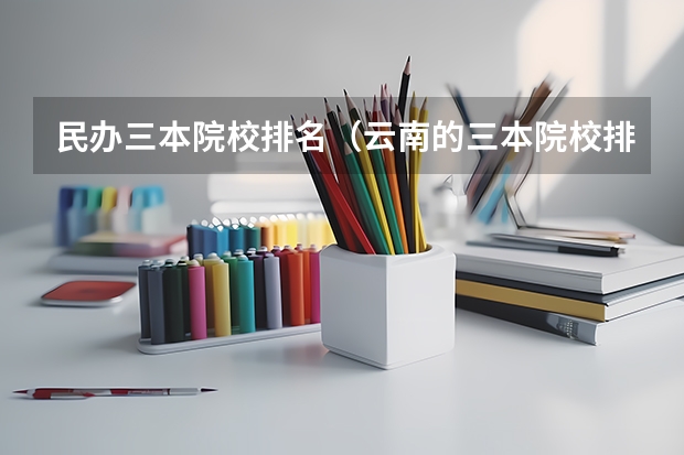 民办三本院校排名(云南的三本院校排名)