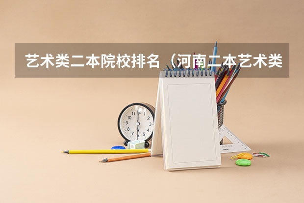 艺术类二本院校排名(河南二本艺术类大学排名)