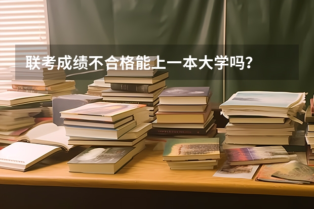 联考成绩不合格能上一本大学吗？