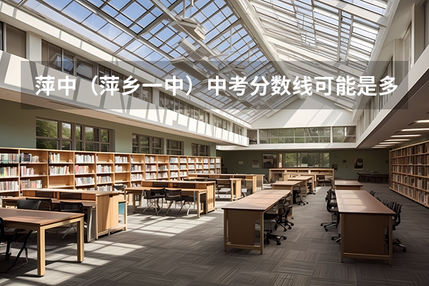 萍中（萍乡一中）中考分数线可能是多少