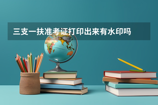 三支一扶准考证打印出来有水印吗