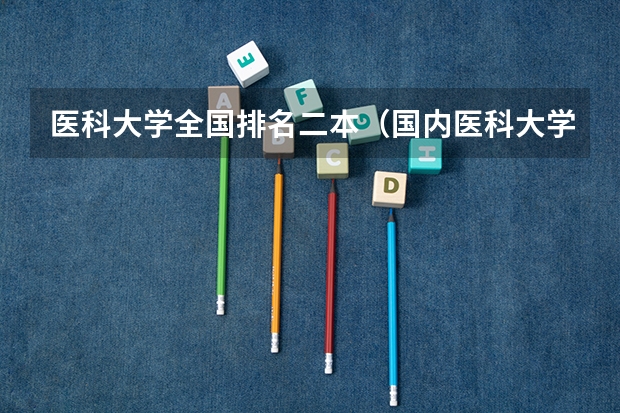 医科大学全国排名二本(国内医科大学排名情况)