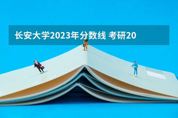 长安大学2023年分数线 考研/2023考研长安大学计算机科学与技术专业报考指南?