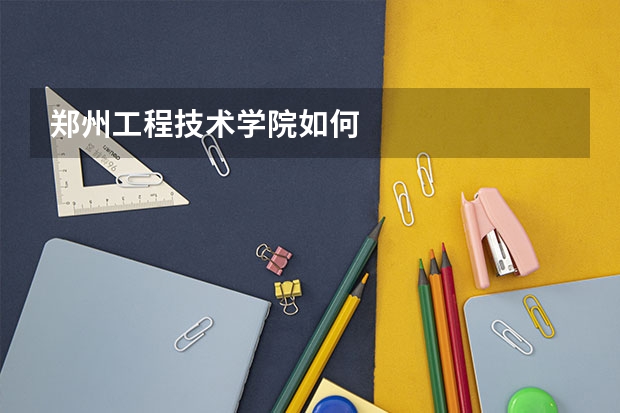 郑州工程技术学院如何