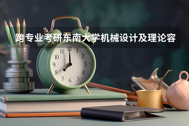 跨专业考研东南大学机械设计及理论容易吗?