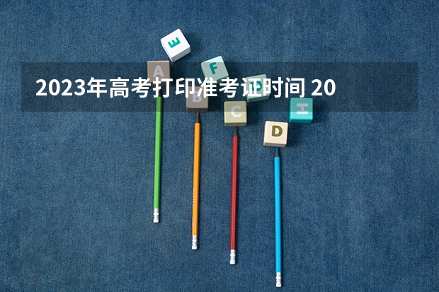 2023年高考打印准考证时间 2023夏季高考准考证打印时间