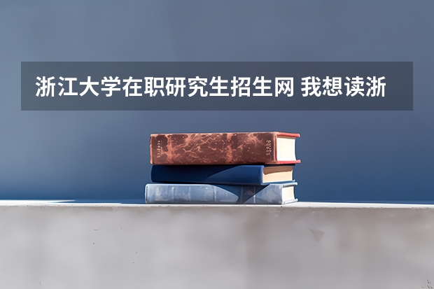浙江大学在职研究生招生网 我想读浙大研究生,一定要读浙大研究生,可以在职获取证书吗?