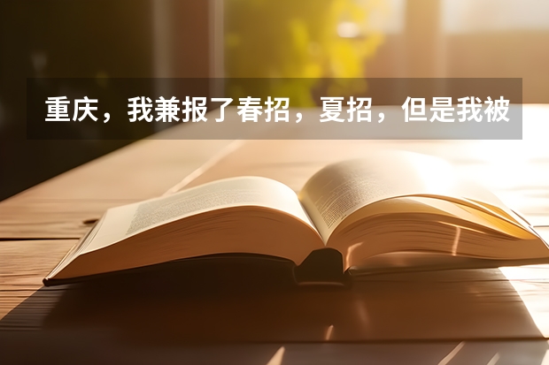 重庆,我兼报了春招,夏招,但是我被春招志愿征集录取了,我想高考,我该怎么办,求求你们帮帮我