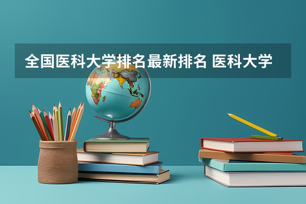 全国医科大学排名最新排名 医科大学排名及录取分