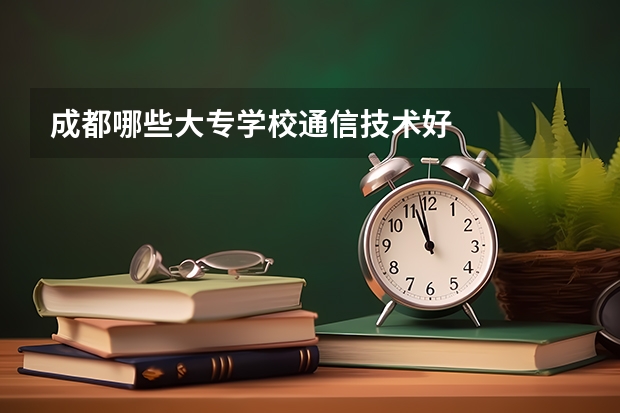成都哪些大专学校通信技术好