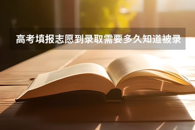 高考填报志愿到录取需要多久知道被录取