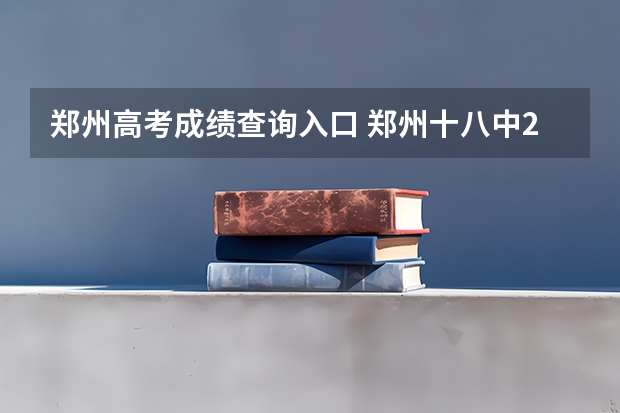 郑州高考成绩查询入口 郑州十八中2023高考成绩