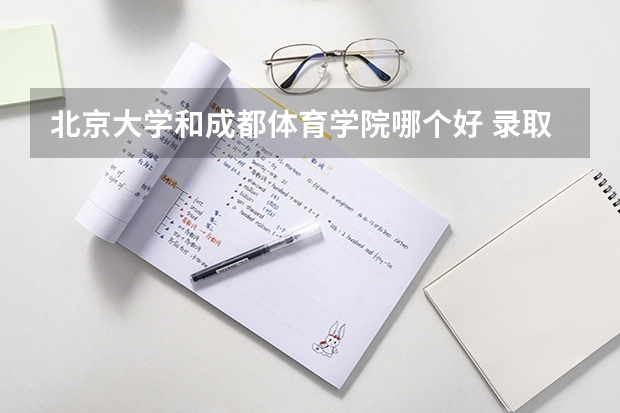 北京大学和成都体育学院哪个好 录取分数线对比一览