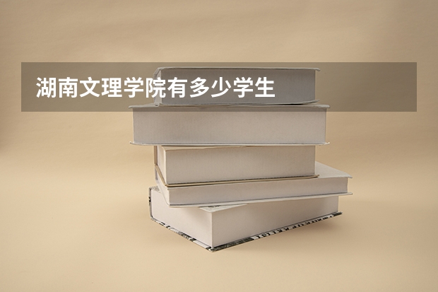 湖南文理学院有多少学生