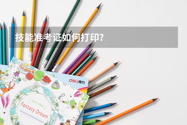 技能准考证如何打印?