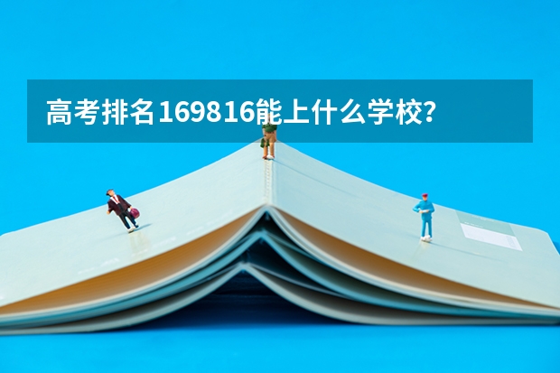 高考排名169816能上什么学校?