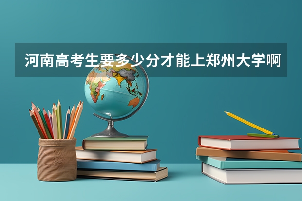 河南高考生要多少分才能上郑州大学啊？