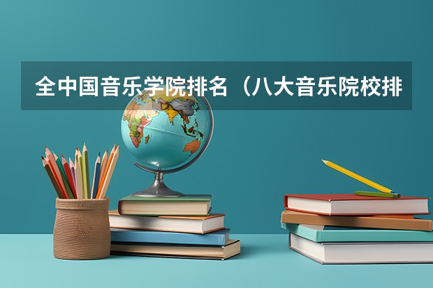 全中国音乐学院排名（八大音乐院校排名表）