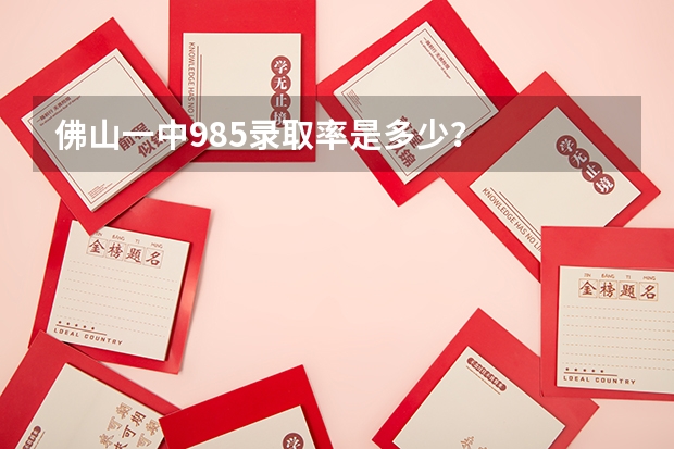 佛山一中985录取率是多少?