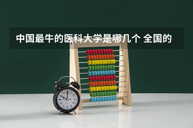 中国最牛的医科大学是哪几个 全国的前十大排名的医科大学是哪十所?
