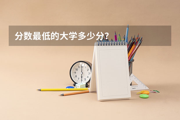 分数最低的大学多少分？