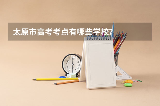 太原市高考考点有哪些学校？