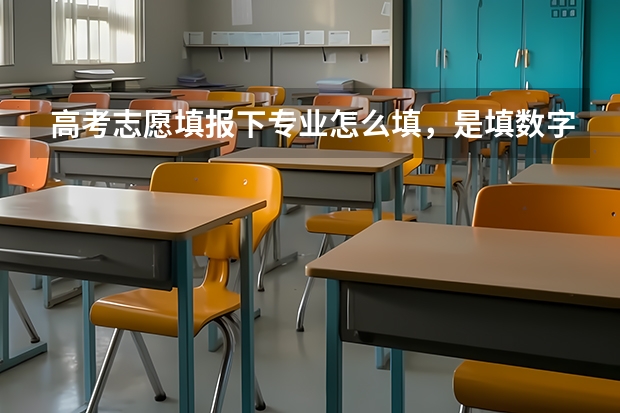 高考志愿填报下专业怎么填，是填数字还是文字？填数字的话在哪里找到专业代码